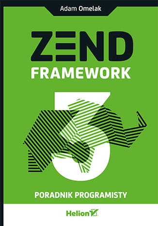 ZEND FRAMEWORK 3 PORADNIK PROGRAMISTY ADAM OMELAK 336 STR