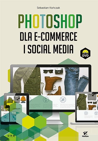 PHOTOSHOP DLA E-COMMERCE I SOCIAL MEDIA S. KOŃCZAK 240 STR