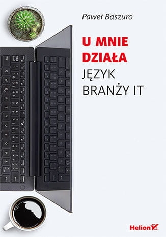 U MNIE DZIAŁA  JĘZYK BRANŻY IT PAWEŁ BASZURO 