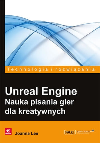 UNREAL ENGINE  NAUKA PISANIA GIER DLA KREATYWNYCH J.LEE 232 STR