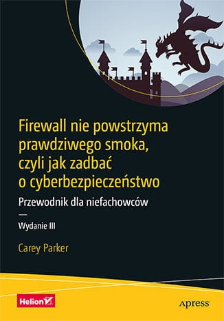 FIREWALL NIE POWSTRZYMA PRAWDZIWEGO SMOKA CZYLI JAK ZADBAĆ O CYBERBEZPIECZEŃSTWO C PARKER