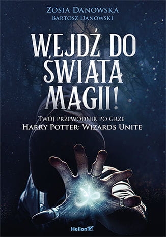 WEJDŻ DO ŚWIATA MAGII TWÓJ PRZEWODNIK PO GRZE HARRY POTTER:WIZARDS UNIT