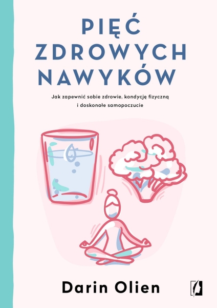 PIĘĆ ZDROWYCH NAWYKÓW JAK ZAPEWNIĆ SOBIE ZDROWIE KONDYCJĘ FIZYCZNĄ I DOSKONAŁE SAMOPOCZUCIE  D OLIEN STR 376