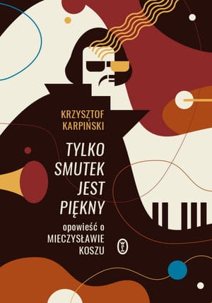 TYLKO SMUTEK JEST PIĘKNY OPOWIEŚĆ O MIECZYSŁAWIE KOSZU K KARPIŃSKI