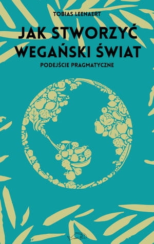 JAK STWORZYĆ WEGAŃSKI ŚWIAT PODEJŚCIE PRAGMATYCZNE T LEENAERT