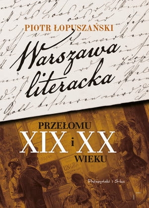 WARSZAWA LITERACKA PRZEŁOMU XIX I XX WIEKU ŁOPUSZAŃSKI PIOTR 