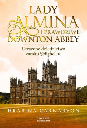 LADY ALMINA I PRAWDZIWE DOWNTON  ABBEY  UTRACONE DZIEDZICTWO ZAMKU HIGHCLERE F CARNARVON STR 328