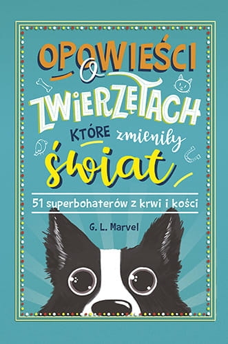 OPOWIEŚCI O ZWIERZĘTACH KTÓRE ZMIENIŁY ŚWIAT 51 SUPERBOHATERÓW Z KRWI I KOŚCI G.L. MARVEL