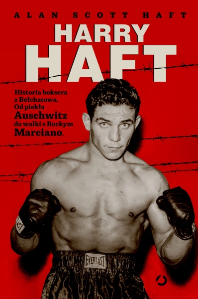 HARRY HAFT HISTORIA BOKSERA Z BEŁCHATOWA OD PIEKŁA AUSCHWITZ DO WALKI Z ROCKYM MARCIANO