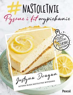 NASTOLETNIE WYPIEKANIE PYSZNE I FIT  NOWOŚĆ JUSTYNA DRAGAN