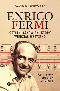 ENRICO FERMI OSTATNI CZŁOWIEK KTÓRY WIEDZIAŁ WSZYSTKO ŻYCIE I CZASY OJCA ERY ATOMOWEJ