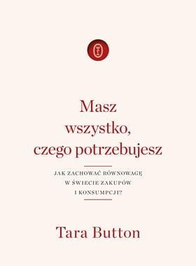 MASZ WSZYSTKO CZEGO POTRZEBUJESZ JAK ZACHOWAĆ RÓWNOWAGĘ W ŚWIECIE ZAKUPÓW I KONSUMPCJI