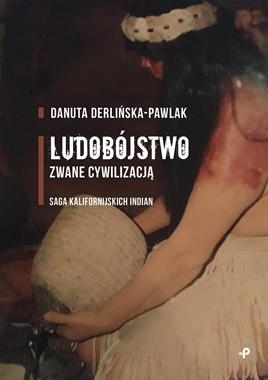 LUDOBÓJSTWO ZWANE CYWILIZACJĄ SAGA KALIFORNIJSKICH INDIAN D DERLIŃSKA-PAWLAK