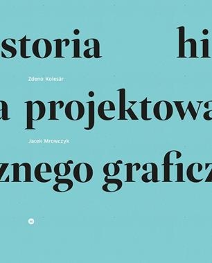 HISTORIA PROJEKTOWANIA GRAFICZNEGO Z KOLESAR J MROWCZYK