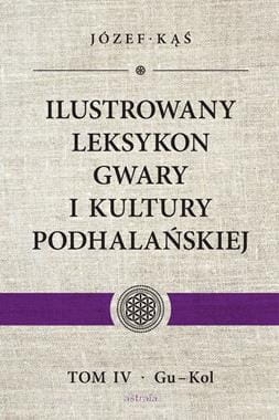 ILUSTROWANY LEKSYKON GWARY I KULTURY PODHALAŃSKIEJ TOM 4