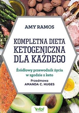 KOMPLETNA DIETA KETOGENICZNA DLA KAŻDEGO ŹRÓDŁOWY PORADNIK ŻYCIA W ZGODZIE Z KETO