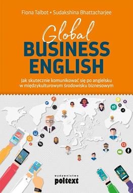GLOBAL BUSINESS ENGLISH JAK SKUTECZNIE KOMUNIKOWAĆ SIĘ PO ANGIELSKU W MIĘDZYKULTUROWYM ŚRODOWISKU BIZNESOWYM F TALBOT