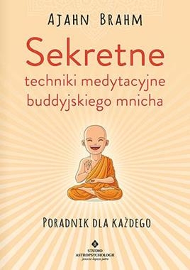 SEKRETNE TECHNIKI MEDYTACYJNE BUDDYJSKIEGO MNICHA PORADNIK DLA KAŻDEGO