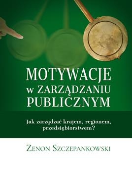 MOTYWACJE W ZARZĄDZANIU PUBLICZNYM ZENON SZCZEPANKOWSKI