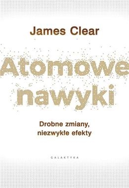 ATOMOWE NAWYKI DROBNE ZMIANY NIEZWYKŁE EFEKTY JAMES CLEAR