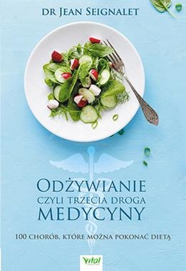 ODŻYWIANIE CZYLI TRZECIA MEDYCYNA 100 CHORÓB KTÓRE MOŻNA POKONAĆ DIETĄ J SEIGNALET