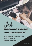 JAK PRACOWAĆ ZDALNIE I NIE ZWARIOWAĆ P WÓJCIK 