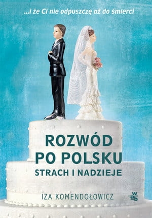 ROZWÓD PO POLSKU STRACH I NADZIEJE  IZA KOMENDOŁOWICZ