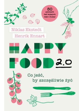 HAPPY FOOD 2.0 CO JEŚĆ BY SZCZĘŚLIWIE ŻYĆ HENRIK ENNART