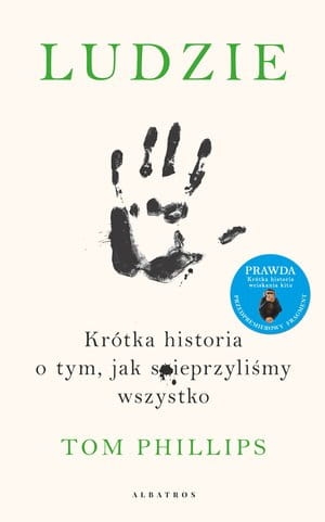 LUDZIE KRÓTKA HISTORIA O TYM JAK SPIEPRZYLIŚMY WSZYSTKO TOM PHILLIPS