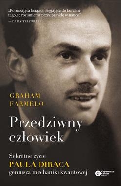 PRZEDZIWNY CZŁOWIEK SEKRETNE ŻYCIE PAULA DIRACA GENIUSZA MECHANIKI KWANTOWEJ G FARMELO