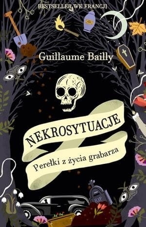 NEKROSYTUACJE PEREŁKI Z ŻYCIA GRABARZA GUILLAUME BAILLY 