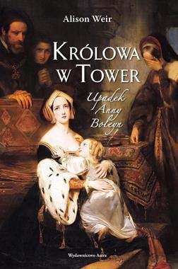 KRÓLOWA W TOWER UPADEK ANNY BOLEYN A WEIR