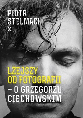 LŻEJSZY OD FOTOGRAFII O GRZEGORZU CIECHOWSKIM P STELMACH