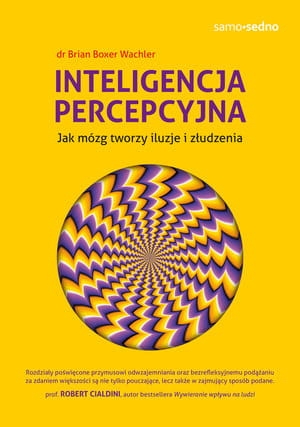 SAMO SEDNO INTELIGENCJA PERCEPCYJNA JAK MÓZG TWORZY ILUZJE I ZŁUDZENIA DR BRIAN BOXER WACHLER 