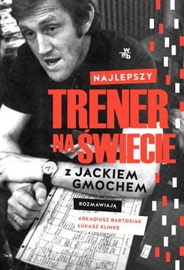 NAJLEPSZY TRENER NA ŚWIECIE WYWIAD RZEKA Z JACKIEM GMOCHEM AR BARTOSIAK Ł KLINKE