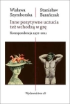 INNE POZYTYWNE UCZUCIA TEŻ WCHODZĄ W GRĘ KORESPONDENCJA 1972-2011 W SZYMBORSKA S BARAŃCZAK