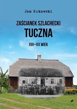 ZAŚCIANEK SZLACHECKI TUCZNA XVI-XX WIEK J KUKAWSKI