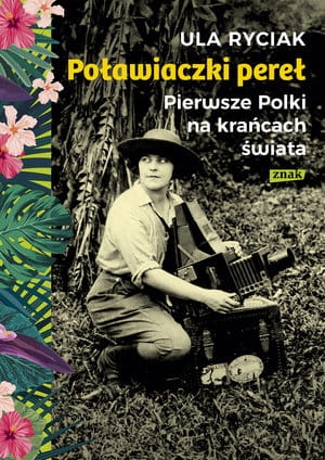 POŁAWIACZKI PEREŁ PIERWSZE POLKI NA KRAŃCACH ŚWIATA U RYCIAK