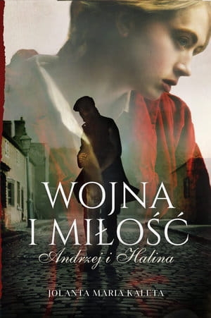 WOJNA I MIŁOŚĆ ANDRZEJ I HALINA J M KALETA