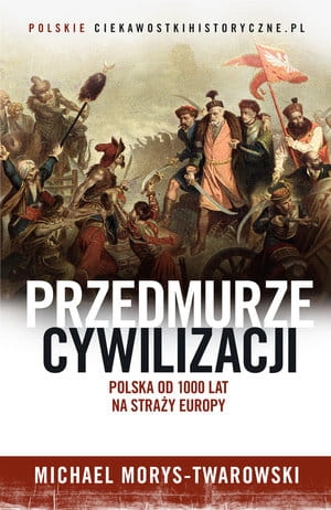 PRZEDMURZE CYWILIZACJI POLSKA 1000 LAT NA STRAŻY EUROPY M MORYS-TWAROWSKI