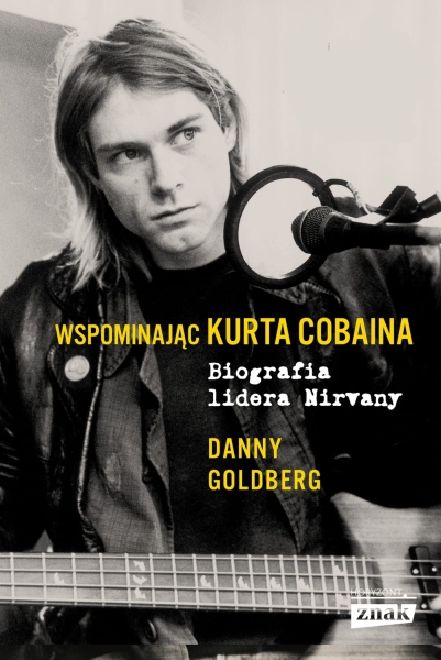 WSPOMINAJĄC KURTA COBAINA BIOGRAFIA LIDERA NIRVANY GOLDBERG DANNY