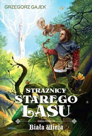 STRAŻNICY STAREGO LASU TOM 1 STRAŻNICY STAREGO LASU 1 BIAŁA WIEŻA G GAJEK