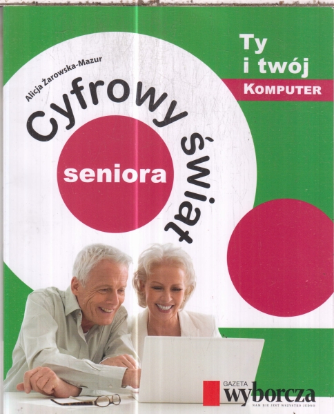 CYFROWY ŚWIAT SENIORA TY I TWÓJ KOMPUTER PORADNIK 