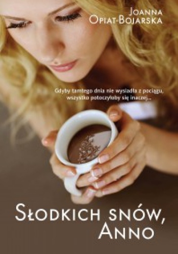 SŁODKICH SNÓW ANNO JOANNA OPIAT BOJARSKA NOWA