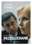 JAK POWSTAŁO PRZESŁUCHANIE RYSZARD BUGAJSKI