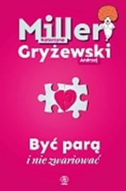 BYĆ PARĄ I NIE ZWARIOWAĆ  K MILLER A GRYŻEWSKI