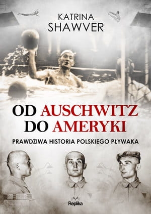 OD AUSCHWITZ DO AMERYKI NIEZWYKŁA HISTORIA POLSKIEGO PŁYWAKA KATRINA SHAWVER 
