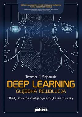 DEEP LEARNING GŁĘBOKA REWOLUCJA KIEDY SZTUCZNA INTELIGENCJA SPOTYKA SIĘ Z LUDZKĄ T J SEJNOWSKI