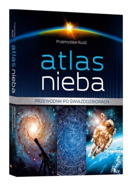 ATLAS NIEBA PRZEWODNIK PO GWIAZDOZBIORACH PRZEMYSŁAW RUDŹ