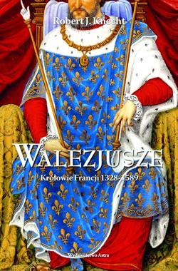 WALEZJUSZE KRÓLOWIE FRANCJI 1328-1589 ROBERT J KNECHT